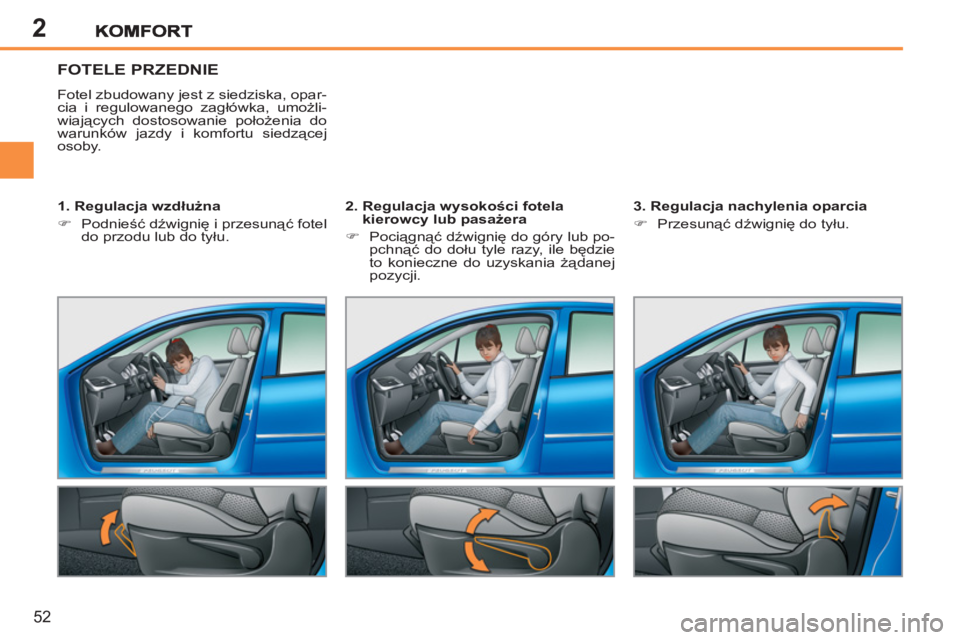 PEUGEOT 207 2011  Instrukcja obsługi (in Polish) 2
52
FOTELE PRZEDNIE 
  Fotel zbudowany jest z siedziska, opar-
cia i regulowanego zagłówka, umożli-
wiających dostosowanie położenia do 
warunków jazdy i komfortu siedzącej 
osoby.  
   
1. R