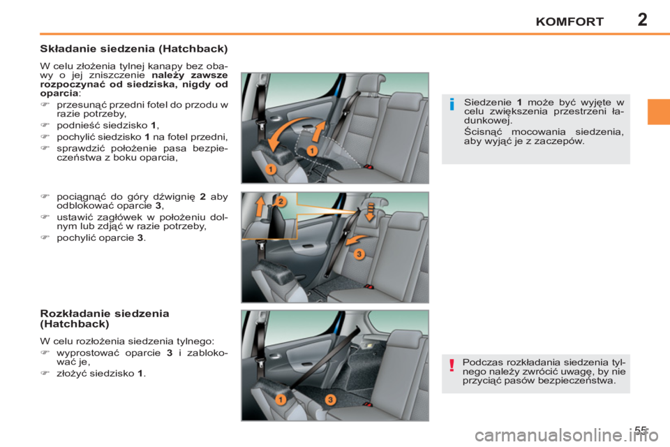 PEUGEOT 207 2011  Instrukcja obsługi (in Polish) 2
!
i
KOMFORT
55
   
Składanie siedzenia (Hatchback) 
 
W celu złożenia tylnej kanapy bez oba-
wy o jej zniszczenie  należy zawsze 
rozpoczynać od siedziska, nigdy od 
oparcia 
: 
   
 
�) 
 prze