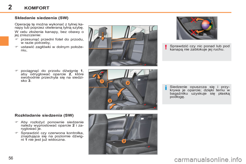 PEUGEOT 207 2011  Instrukcja obsługi (in Polish) 2
!
i
KOMFORT
56
   
Składanie siedzenia (SW) 
 
Operację tę można wykonać z tylnej ka-
napy lub poprzez otwieraną tylną szybę. 
  W celu złożenia kanapy, bez obawy o 
jej zniszczenie: 
   
