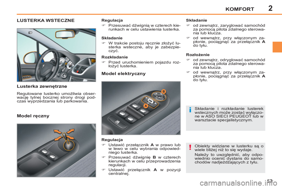 PEUGEOT 207 2011  Instrukcja obsługi (in Polish) 2
!
i
KOMFORT
57
LUSTERKA WSTECZNE
   
Lusterka zewnętrzne 
 
Regulowane lusterko umożliwia obser-
wację tylnej bocznej strony drogi pod-
czas wyprzedzania lub parkowania.     
Składanie 
   
 
�)