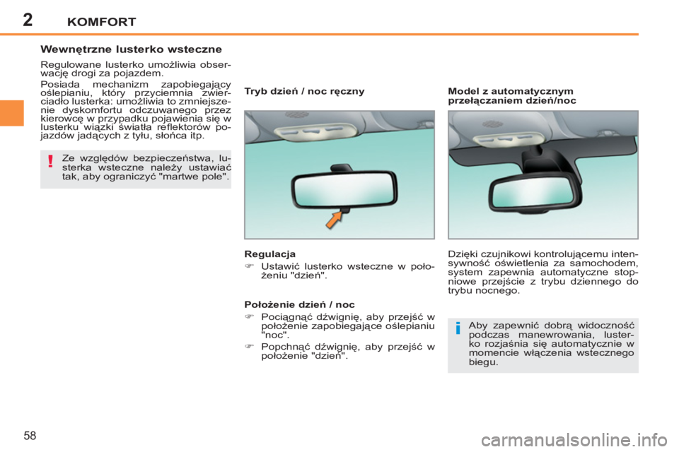 PEUGEOT 207 2011  Instrukcja obsługi (in Polish) 2
i
!
KOMFORT
58
   
 
 
 
 
Wewnętrzne lusterko wsteczne 
 
Regulowane lusterko umożliwia obser-
wację drogi za pojazdem. 
  Posiada mechanizm zapobiegający 
oślepianiu, który przyciemnia zwier