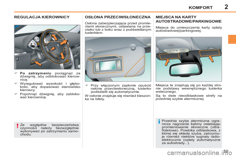 PEUGEOT 207 2011  Instrukcja obsługi (in Polish) 2
!
i
KOMFORT
59
REGULACJA KIEROWNICY 
   
 
 
�) 
  Po zatrzymaniu 
 pociągnąć za 
dźwignię, aby odblokować kierow-
nicę. 
   
�) 
 Wyregulować wysokość i głębo-
kość, aby dopasować st