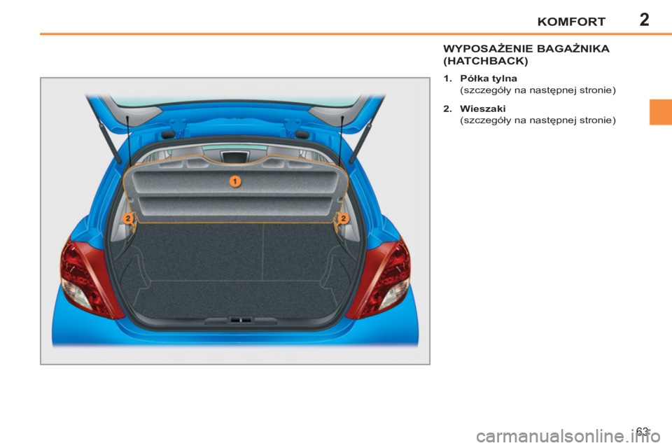 PEUGEOT 207 2011  Instrukcja obsługi (in Polish) 2KOMFORT
63
WYPOSAŻENIE BAGAŻNIKA 
(HATCHBACK)
 
 
 
1. 
  Półka tylna 
 
 
 (szczegóły na następnej stronie) 
   
2. 
  Wieszaki 
 
 
 (szczegóły na następnej stronie)   
