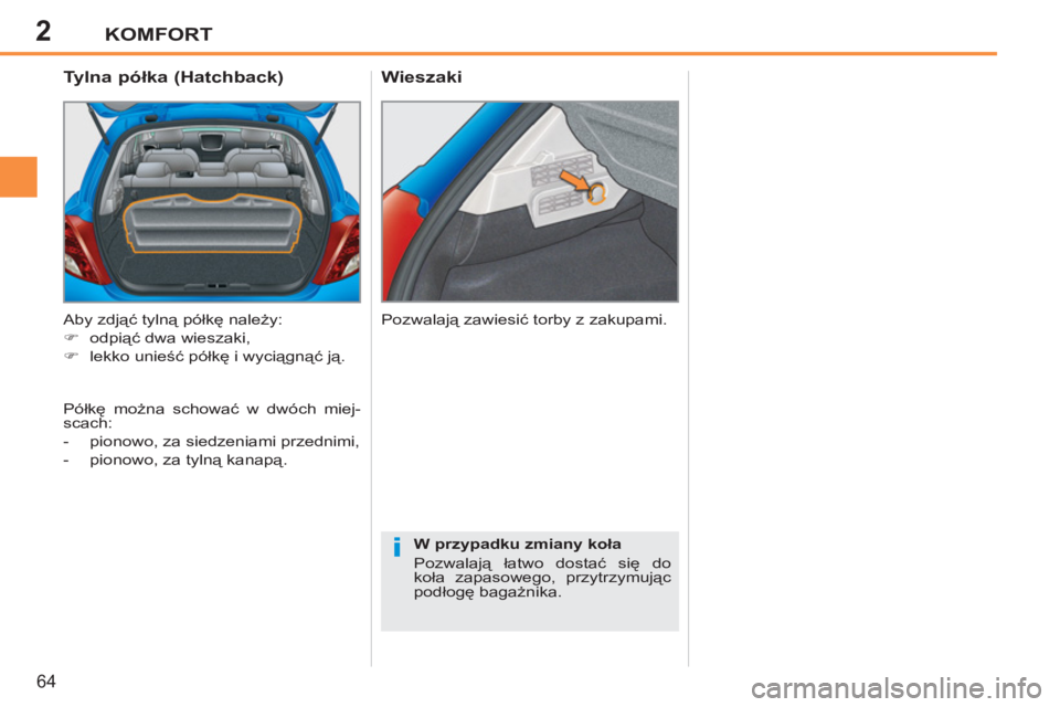 PEUGEOT 207 2011  Instrukcja obsługi (in Polish) 2
i
KOMFORT
64
   
Wieszaki   
 
Tylna półka (Hatchback) 
 
Aby zdjąć tylną półkę należy: 
   
 
�) 
 odpiąć dwa wieszaki, 
   
�) 
 lekko unieść półkę i wyciągnąć ją.    Pozwalaj