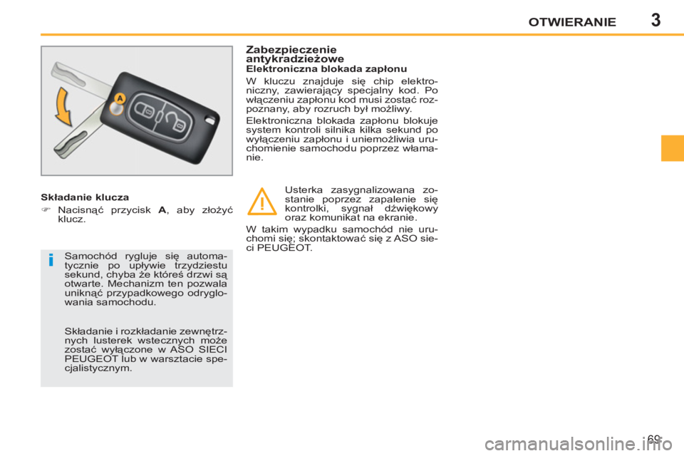 PEUGEOT 207 2011  Instrukcja obsługi (in Polish) 3
i
OTWIERANIE
69
   
Składanie klucza 
   
 
�) 
 Nacisnąć przycisk  A 
, aby złożyć 
klucz.     
Elektroniczna blokada zapłonu 
  W kluczu znajduje się chip elektro-
niczny, zawierający spe
