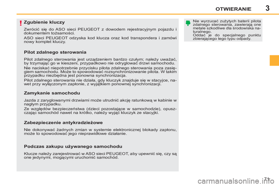 PEUGEOT 207 2011  Instrukcja obsługi (in Polish) 3
!
OTWIERANIE
71
   
 
 
 
 
 
 
 
 
 
 
 
 
 
Zgubienie kluczy 
 
Zwrócić się do ASO sieci PEUGEOT z dowodem rejestracyjnym pojazdu i 
dokumentem tożsamości. 
  ASO sieci PEUGEOT odzyska kod kl