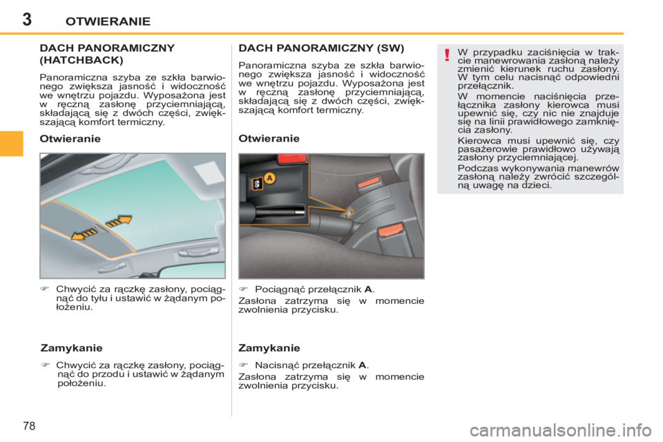 PEUGEOT 207 2011  Instrukcja obsługi (in Polish) 3
!
OTWIERANIE
78
   
 
 
 
 
 
 
 
DACH PANORAMICZNY 
(HATCHBACK) 
 
Panoramiczna szyba ze szkła barwio-
nego zwiększa jasność i widoczność 
we wnętrzu pojazdu. Wyposażona jest 
w ręczną za