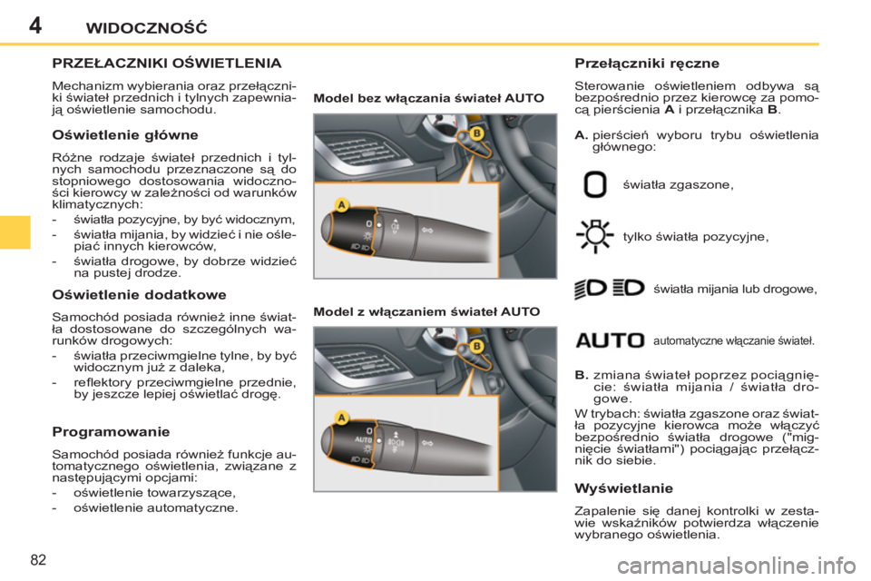 PEUGEOT 207 2011 Instrukcja obsługi (in Polish) 4
82
WIDOCZNOŚĆ
PRZEŁACZNIKI OŚWIETLENIA
Mechanizm wybierania oraz przełączni-
ki świateł przednich i tylnych zapewnia-
ją oświetlenie samochodu.
Przełączniki ręczne
Sterowanie PEUGEOT 207 2011 Instrukcja obsługi (in Polish) 4
82
WIDOCZNOŚĆ
PRZEŁACZNIKI OŚWIETLENIA
Mechanizm wybierania oraz przełączni-
ki świateł przednich i tylnych zapewnia-
ją oświetlenie samochodu.
Przełączniki ręczne
Sterowanie