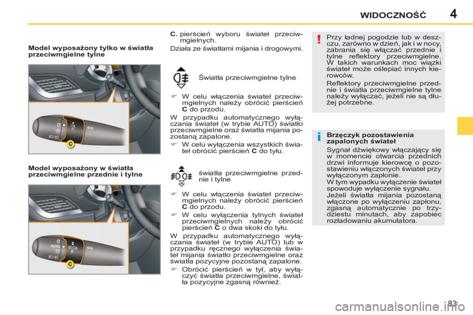 PEUGEOT 207 2011 Instrukcja obsługi (in Polish) 4
!
i
83
WIDOCZNOŚĆ
Model wyposażony tylko w światła
przeciwmgielne tylne
Model wyposażony w światła
przeciwmgielne przednie i tylne światła przeciwmgielne przed-
nie i tylne PEUGEOT 207 2011 Instrukcja obsługi (in Polish) 4
!
i
83
WIDOCZNOŚĆ
Model wyposażony tylko w światła
przeciwmgielne tylne
Model wyposażony w światła
przeciwmgielne przednie i tylne światła przeciwmgielne przed-
nie i tylne
