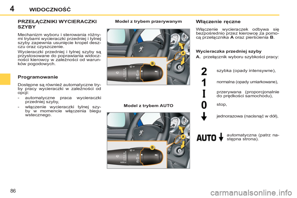PEUGEOT 207 2011 Instrukcja obsługi (in Polish) 4
86
WIDOCZNOŚĆ
PRZEŁĄCZNIKI WYCIERACZKI
SZYBY
Mechanizm wyboru i sterowania różny-
mi trybami wycieraczki przedniej i tylnej
szyby zapewnia usunięcie kropel desz-
czu oraz czyszczenie.
PEUGEOT 207 2011 Instrukcja obsługi (in Polish) 4
86
WIDOCZNOŚĆ
PRZEŁĄCZNIKI WYCIERACZKI
SZYBY
Mechanizm wyboru i sterowania różny-
mi trybami wycieraczki przedniej i tylnej
szyby zapewnia usunięcie kropel desz-
czu oraz czyszczenie.
