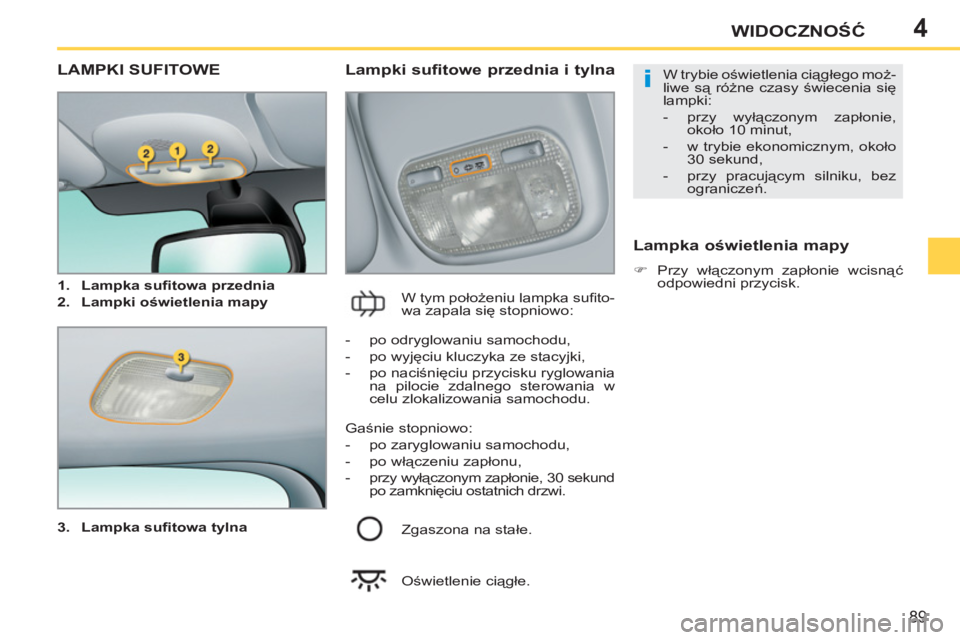 PEUGEOT 207 2011 Instrukcja obsługi (in Polish) 4
i
89
WIDOCZNOŚĆ
LAMPKI SUFITOWE
3.
Lampka sufi towa tylna
Lampki sufitowe przednia i tylna
W tym położeniu lampka sufi to-
wa zapala się stopniowo:
Lampka oświetlenia PEUGEOT 207 2011 Instrukcja obsługi (in Polish) 4
i
89
WIDOCZNOŚĆ
LAMPKI SUFITOWE
3.
Lampka sufi towa tylna
Lampki sufitowe przednia i tylna
W tym położeniu lampka sufi to-
wa zapala się stopniowo:
Lampka oświetlenia
