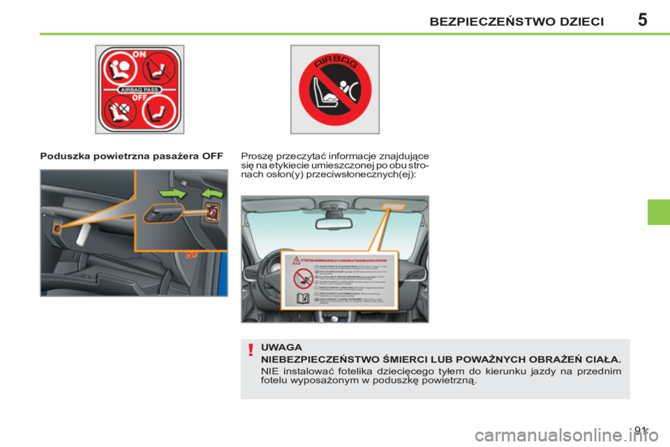 PEUGEOT 207 2011 Instrukcja obsługi (in Polish) 5
!
BEZPIECZEŃSTWO DZIECI
91
Poduszka powietrzna pasażera OFF
Proszę przeczytać informacje znajdujące
się na etykiecie umieszczonej po obu stro-
nach osłon(y) przeciwsłonecznych(ej PEUGEOT 207 2011 Instrukcja obsługi (in Polish) 5
!
BEZPIECZEŃSTWO DZIECI
91
Poduszka powietrzna pasażera OFF
Proszę przeczytać informacje znajdujące
się na etykiecie umieszczonej po obu stro-
nach osłon(y) przeciwsłonecznych(ej