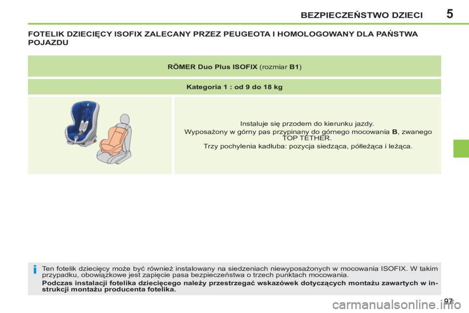 PEUGEOT 207 2011 Instrukcja obsługi (in Polish) 5
i
BEZPIECZEŃSTWO DZIECI
FOTELIK DZIECIĘCY ISOFIX ZALECANY PRZEZ PEUGEOTA I HOMOLOGOWANY DLA PAŃSTWA
POJAZDU
Ten fotelik dziecięcy może być również instalowany na siedzeniach niewyposażo PEUGEOT 207 2011 Instrukcja obsługi (in Polish) 5
i
BEZPIECZEŃSTWO DZIECI
FOTELIK DZIECIĘCY ISOFIX ZALECANY PRZEZ PEUGEOTA I HOMOLOGOWANY DLA PAŃSTWA
POJAZDU
Ten fotelik dziecięcy może być również instalowany na siedzeniach niewyposażo