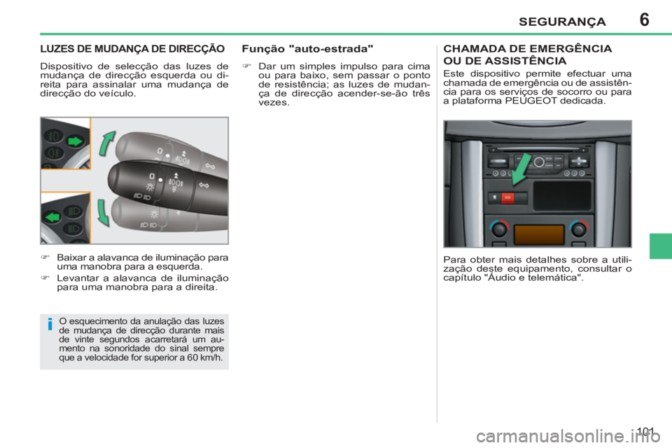 PEUGEOT 207 2011 Manual de utilização (in Portuguese) 6
i
SEGURANÇA
101
LUZES DE MUDANÇA DE DIRECÇÃO
Dispositivo de selecção das luzes de
mudança de direcção esquerda ou di-
reita para assinalar uma mudança de
direcção do veículo.
O e PEUGEOT 207 2011 Manual de utilização (in Portuguese) 6
i
SEGURANÇA
101
LUZES DE MUDANÇA DE DIRECÇÃO
Dispositivo de selecção das luzes de
mudança de direcção esquerda ou di-
reita para assinalar uma mudança de
direcção do veículo.
O e