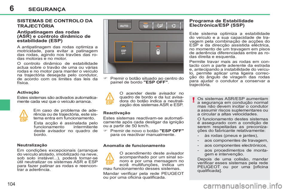 PEUGEOT 207 2011 Manual de utilização (in Portuguese) 6
!
SEGURANÇA
104
Os sistemas ASR/ESP aumentam
a segurança em condução normal
mas não devem incitar o condutor
a assumir riscos suplementares ou
a circular a altas velocidades.
O funci PEUGEOT 207 2011 Manual de utilização (in Portuguese) 6
!
SEGURANÇA
104
Os sistemas ASR/ESP aumentam
a segurança em condução normal
mas não devem incitar o condutor
a assumir riscos suplementares ou
a circular a altas velocidades.
O funci