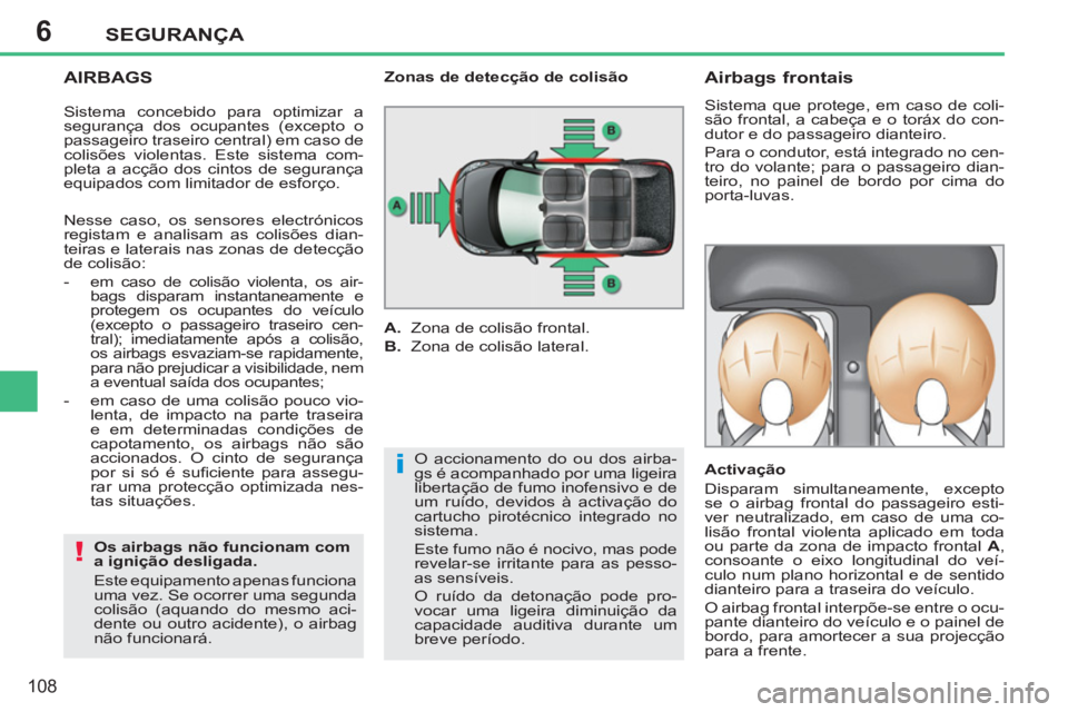 PEUGEOT 207 2011  Manual de utilização (in Portuguese) 6
i
!
SEGURANÇA
108
   
AIRBAGS 
 
 
Os airbags não funcionam com 
a ignição desligada. 
  Este equipamento apenas funciona 
uma vez. Se ocorrer uma segunda 
colisão (aquando do mesmo aci-
dente 