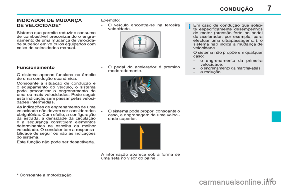 PEUGEOT 207 2011 Manual de utilização (in Portuguese) 7
i
CONDUÇÃO
113
*
Consoante a motorização.
INDICADOR DE MUDANÇA
DE VELOCIDADE *
Sistema que permite reduzir o consumo
de combustível preconizando o engre-
namento de uma mudança PEUGEOT 207 2011 Manual de utilização (in Portuguese) 7
i
CONDUÇÃO
113
*
Consoante a motorização.
INDICADOR DE MUDANÇA
DE VELOCIDADE *
Sistema que permite reduzir o consumo
de combustível preconizando o engre-
namento de uma mudança