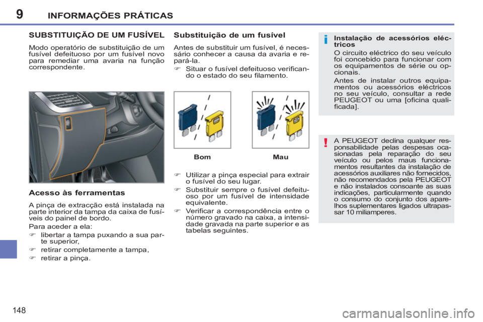 PEUGEOT 207 2011  Manual de utilização (in Portuguese) 9
!
i
INFORMAÇÕES PRÁTICAS
148
  A PEUGEOT declina qualquer res-
ponsabilidade pelas despesas oca-
sionadas pela reparação do seu 
veículo ou pelos maus funciona-
mentos resultantes da instalaç
