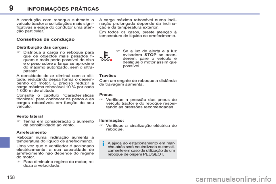 PEUGEOT 207 2011  Manual de utilização (in Portuguese) 9
i
INFORMAÇÕES PRÁTICAS
158
   
Conselhos de condução 
 
 
Distribuição das cargas: 
   
 
�) 
  Distribua a carga no reboque para 
que os objectos mais pesados ﬁ -
quem o mais perto possív