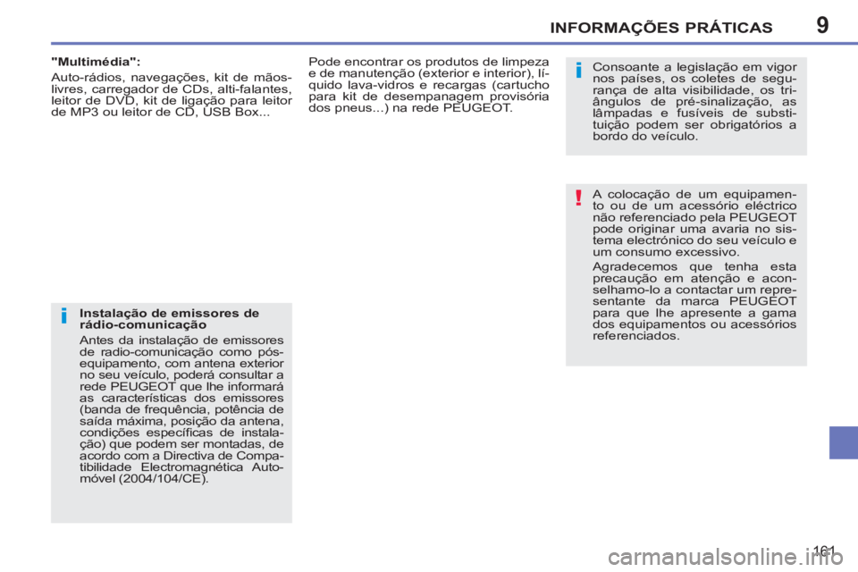 PEUGEOT 207 2011 Manual de utilização (in Portuguese) 9
!
i
i
INFORMAÇÕES PRÁTICAS
161
Instalação de emissores de
rádio-comunicação
Antes da instalação de emissores
de radio-comunicação como pós-
equipamento, com antena exterior
no PEUGEOT 207 2011 Manual de utilização (in Portuguese) 9
!
i
i
INFORMAÇÕES PRÁTICAS
161
Instalação de emissores de
rádio-comunicação
Antes da instalação de emissores
de radio-comunicação como pós-
equipamento, com antena exterior
no