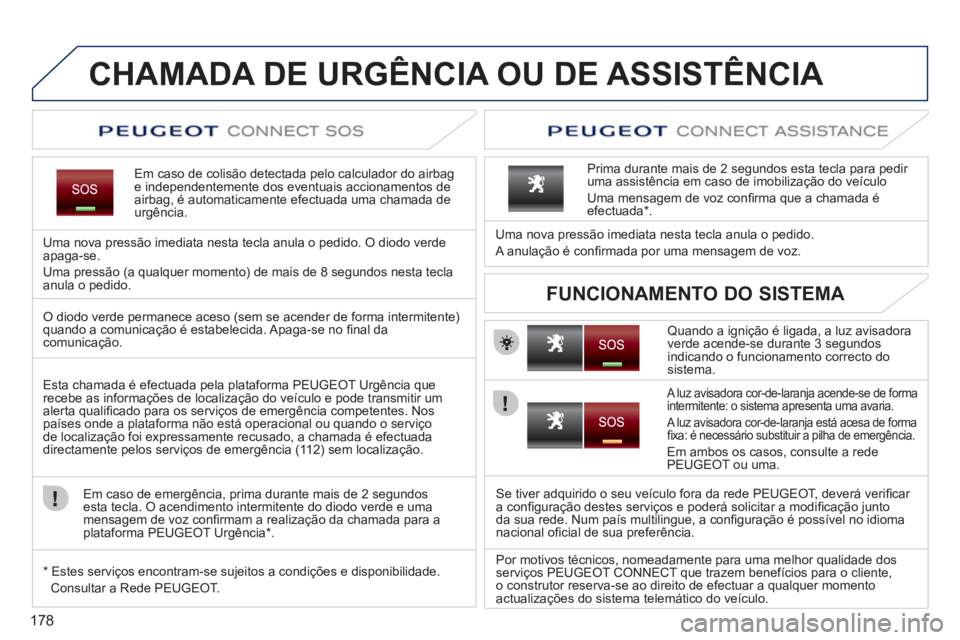 PEUGEOT 207 2011 Manual de utilização (in Portuguese) 178
CHAMADA DE URGÊNCIA OU DE ASSISTÊNCIA
Em caso de colisão detectada pelo calculador do airbage independentemente dos eventuais accionamentos deairbag, é automaticamente efectuada uma chamada PEUGEOT 207 2011 Manual de utilização (in Portuguese) 178
CHAMADA DE URGÊNCIA OU DE ASSISTÊNCIA
Em caso de colisão detectada pelo calculador do airbage independentemente dos eventuais accionamentos deairbag, é automaticamente efectuada uma chamada