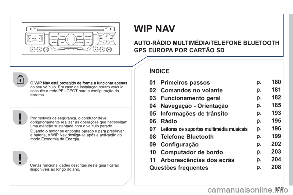 PEUGEOT 207 2011 Manual de utilização (in Portuguese) 179
no seu veículo. Em caso de instalação noutro veículo,consulte a rede PEUGEOT para a confi guraÁ„o do sistema.
Certas funcionalidades descritas neste
guia fi carão
disponíveis ao lon PEUGEOT 207 2011 Manual de utilização (in Portuguese) 179
no seu veículo. Em caso de instalação noutro veículo,consulte a rede PEUGEOT para a confi guraÁ„o do sistema.
Certas funcionalidades descritas neste
guia fi carão
disponíveis ao lon