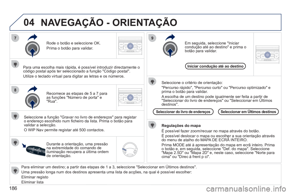 PEUGEOT 207 2011 Manual de utilização (in Portuguese) 186
04
7
8
9
Para eliminar um destino; a partir das etapas de 1 a 3, seleccione "Seleccionar em Últimos destinos" .
Uma pressão longa num dos destinos apresenta uma lista de acções, na qua PEUGEOT 207 2011 Manual de utilização (in Portuguese) 186
04
7
8
9
Para eliminar um destino; a partir das etapas de 1 a 3, seleccione "Seleccionar em Últimos destinos" .
Uma pressão longa num dos destinos apresenta uma lista de acções, na qua