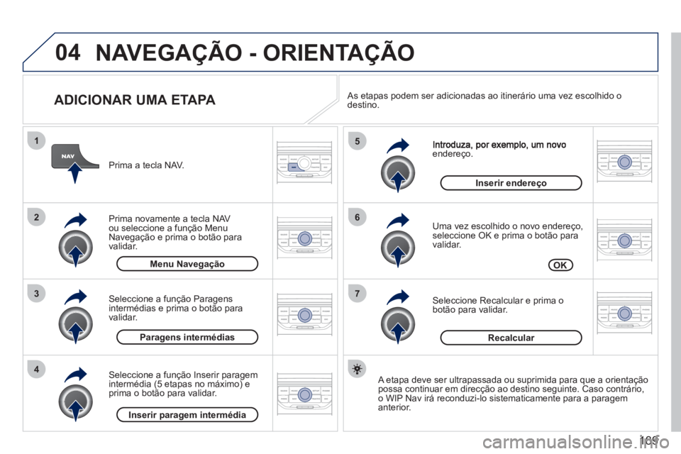 PEUGEOT 207 2011 Manual de utilização (in Portuguese) 189
04
7
6
5
4
3
2
1
ADICIONAR UMA ETAPA
endereço.
Uma vez escolhido o novo endereço, seleccione OK e prima o botão para
validar.
Seleccione Recalcular e prima o botão para valida PEUGEOT 207 2011 Manual de utilização (in Portuguese) 189
04
7
6
5
4
3
2
1
ADICIONAR UMA ETAPA
endereço.
Uma vez escolhido o novo endereço, seleccione OK e prima o botão para
validar.
Seleccione Recalcular e prima o botão para valida