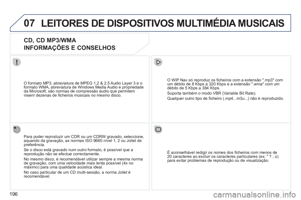 PEUGEOT 207 2011 Manual de utilização (in Portuguese) 196
07LEITORES DE DISPOSITIVOS MULTIMÉDIA MUSICAIS
CD, CD MP3/WMA
INFORMAÇÕES E CONSELHOS
Para poder reproduzir um CDR ou um CDRW gravado, seleccione,aquando da gravação, as norm PEUGEOT 207 2011 Manual de utilização (in Portuguese) 196
07LEITORES DE DISPOSITIVOS MULTIMÉDIA MUSICAIS
CD, CD MP3/WMA
INFORMAÇÕES E CONSELHOS
Para poder reproduzir um CDR ou um CDRW gravado, seleccione,aquando da gravação, as norm