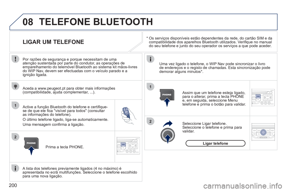 PEUGEOT 207 2011 Manual de utilização (in Portuguese) 200
08
1
2
2
1
*
Os serviços disponíveis estão dependentes da rede, do cartão SIM e da compatibilidade dos aparelhos Bluetooth utilizados. Verifi que no manual
do seu telefone e junto do PEUGEOT 207 2011 Manual de utilização (in Portuguese) 200
08
1
2
2
1
*
Os serviços disponíveis estão dependentes da rede, do cartão SIM e da compatibilidade dos aparelhos Bluetooth utilizados. Verifi que no manual
do seu telefone e junto do