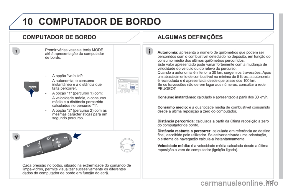 PEUGEOT 207 2011 Manual de utilização (in Portuguese) 203
10
1
COMPUTADOR DE BORDO
COMPUTADOR DE BORDO
Premir várias vezes a tecla MODE até à apresentação do computador de bordo.
Autonomia: apresenta o número de quilómetros que podem ser
p PEUGEOT 207 2011 Manual de utilização (in Portuguese) 203
10
1
COMPUTADOR DE BORDO
COMPUTADOR DE BORDO
Premir várias vezes a tecla MODE até à apresentação do computador de bordo.
Autonomia: apresenta o número de quilómetros que podem ser
p