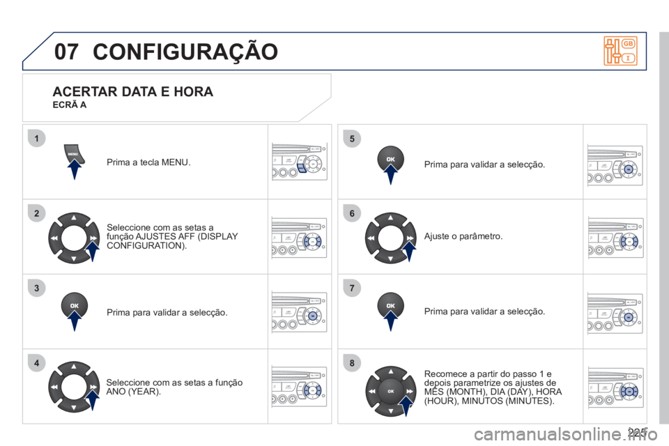 PEUGEOT 207 2011 Manual de utilização (in Portuguese) 225
07
1
2
3
4
5
6
7
8
CONFIGURAÇÃO
Prima a tecla MENU.
Seleccione com as setas a
função AJUSTES AFF (DISPLAY
CONFIGURATION).
Prima para validar a selecção.
Seleccione com as setas a PEUGEOT 207 2011 Manual de utilização (in Portuguese) 225
07
1
2
3
4
5
6
7
8
CONFIGURAÇÃO
Prima a tecla MENU.
Seleccione com as setas a
função AJUSTES AFF (DISPLAY
CONFIGURATION).
Prima para validar a selecção.
Seleccione com as setas a
