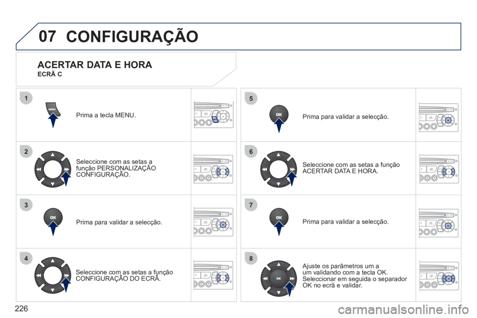 PEUGEOT 207 2011 Manual de utilização (in Portuguese) 226
07
1
2
3
4
5
6
7
8
CONFIGURAÇÃO
Prima a tecla MENU.
Seleccione com as setas afunção PERSONALIZAÇÃO CONFIGURAÇÃO.ç
Prima para validar a selecção.
Seleccione com as setas a funç PEUGEOT 207 2011 Manual de utilização (in Portuguese) 226
07
1
2
3
4
5
6
7
8
CONFIGURAÇÃO
Prima a tecla MENU.
Seleccione com as setas afunção PERSONALIZAÇÃO CONFIGURAÇÃO.ç
Prima para validar a selecção.
Seleccione com as setas a funç