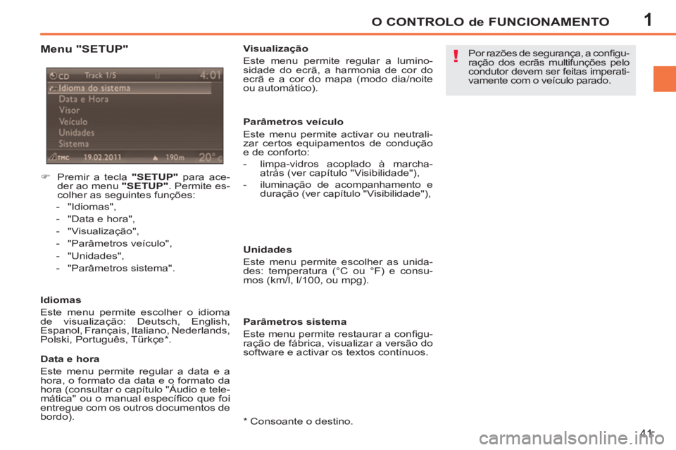 PEUGEOT 207 2011  Manual de utilização (in Portuguese) 1
!
O CONTROLO de FUNCIONAMENTO
41
   
Menu "SETUP" 
 
 
 
 
�) 
  Premir a tecla  "SETUP" 
 para ace-
der ao menu  "SETUP" 
. Permite es-
colher as seguintes funções: 
   
 
-  "Idiomas", 
   
-   