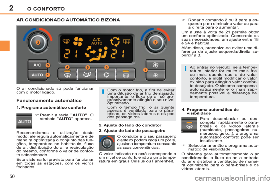 PEUGEOT 207 2011 Manual de utilização (in Portuguese) 2
i
i
O CONFORTO
50
Com o motor frio, a fi m de evitar
uma difusão de ar frio demasiado
importante, o fl uxo de ar só pro-
gressivamente atingirá o seu nível
optimizado.
Com o tempo fr PEUGEOT 207 2011 Manual de utilização (in Portuguese) 2
i
i
O CONFORTO
50
Com o motor frio, a fi m de evitar
uma difusão de ar frio demasiado
importante, o fl uxo de ar só pro-
gressivamente atingirá o seu nível
optimizado.
Com o tempo fr