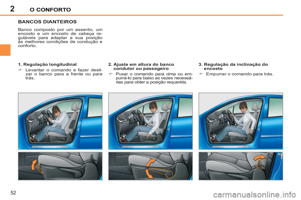 PEUGEOT 207 2011  Manual de utilização (in Portuguese) 2
52
BANCOS DIANTEIROS 
  Banco composto por um assento, um 
encosto e um encosto de cabeça re-
guláveis para adaptar a sua posição 
às melhores condições de condução e 
conforto.  
   
1. Re