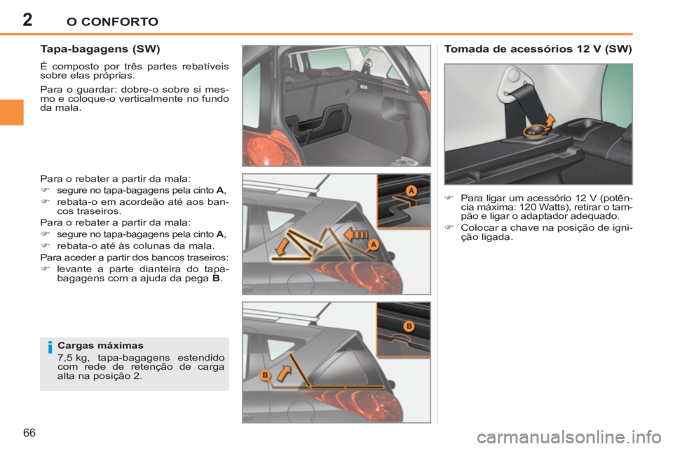 PEUGEOT 207 2011  Manual de utilização (in Portuguese) 2
i
O CONFORTO
66
   
 
 
 
 
 
Tapa-bagagens (SW) 
 
É composto por três partes rebatíveis 
sobre elas próprias. 
  Para o guardar: dobre-o sobre si mes-
mo e coloque-o verticalmente no fundo 
da