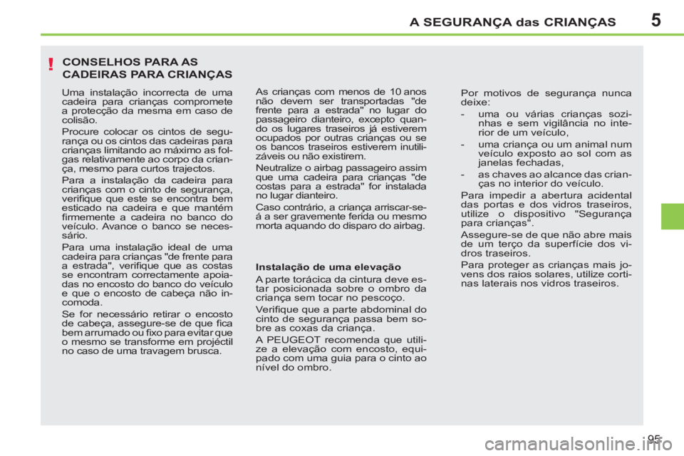 PEUGEOT 207 2011 Manual de utilização (in Portuguese) 5
!
A SEGURANÇA das CRIANÇAS
95
CONSELHOS PARA AS
CADEIRAS PARA CRIANÇAS
Instalação de uma elevação
A parte torácica da cintura deve es-
tar posicionada sobre o ombro da
criança s PEUGEOT 207 2011 Manual de utilização (in Portuguese) 5
!
A SEGURANÇA das CRIANÇAS
95
CONSELHOS PARA AS
CADEIRAS PARA CRIANÇAS
Instalação de uma elevação
A parte torácica da cintura deve es-
tar posicionada sobre o ombro da
criança s
