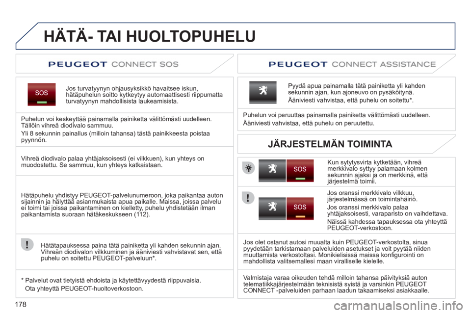 PEUGEOT 207 2011 Omistajan Käsikirja (in Finnish) 178
HÄTÄ- TAI HUOLTOPUHELU
Jos turvatyynyn ohjausyksikkö havaitsee iskun, hätäpuhelun soitto kytkeytyy automaattisesti riippumatta
turvatyynyn mahdollisista laukeamisista.
Puhelun voi keske PEUGEOT 207 2011 Omistajan Käsikirja (in Finnish) 178
HÄTÄ- TAI HUOLTOPUHELU
Jos turvatyynyn ohjausyksikkö havaitsee iskun, hätäpuhelun soitto kytkeytyy automaattisesti riippumatta
turvatyynyn mahdollisista laukeamisista.
Puhelun voi keske