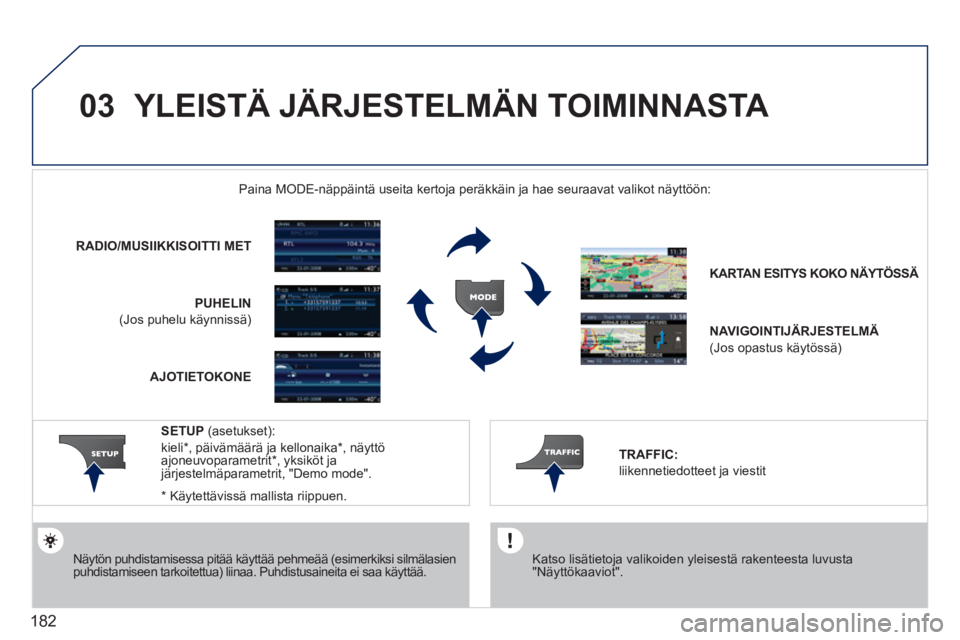 PEUGEOT 207 2011 Omistajan Käsikirja (in Finnish) 182
03 YLEISTÄ JÄRJESTELMÄN TOIMINNASTA
Katso lisätietoja valikoiden yleisestä rakenteesta luvusta "Näyttökaaviot".
Paina M
ODE-näppäintä useita kertoja peräkkäin ja hae seuraavat PEUGEOT 207 2011 Omistajan Käsikirja (in Finnish) 182
03 YLEISTÄ JÄRJESTELMÄN TOIMINNASTA
Katso lisätietoja valikoiden yleisestä rakenteesta luvusta "Näyttökaaviot".
Paina M
ODE-näppäintä useita kertoja peräkkäin ja hae seuraavat
