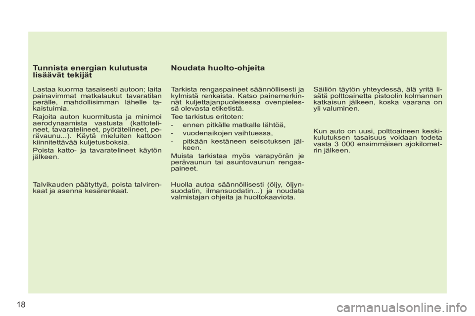 PEUGEOT 207 2011  Omistajan Käsikirja (in Finnish) 18
   
Tunnista energian kulutusta 
lisäävät tekijät 
   
Lastaa kuorma tasaisesti autoon; laita 
painavimmat matkalaukut tavaratilan 
perälle, mahdollisimman lähelle ta-
kaistuimia. 
  Rajoita 