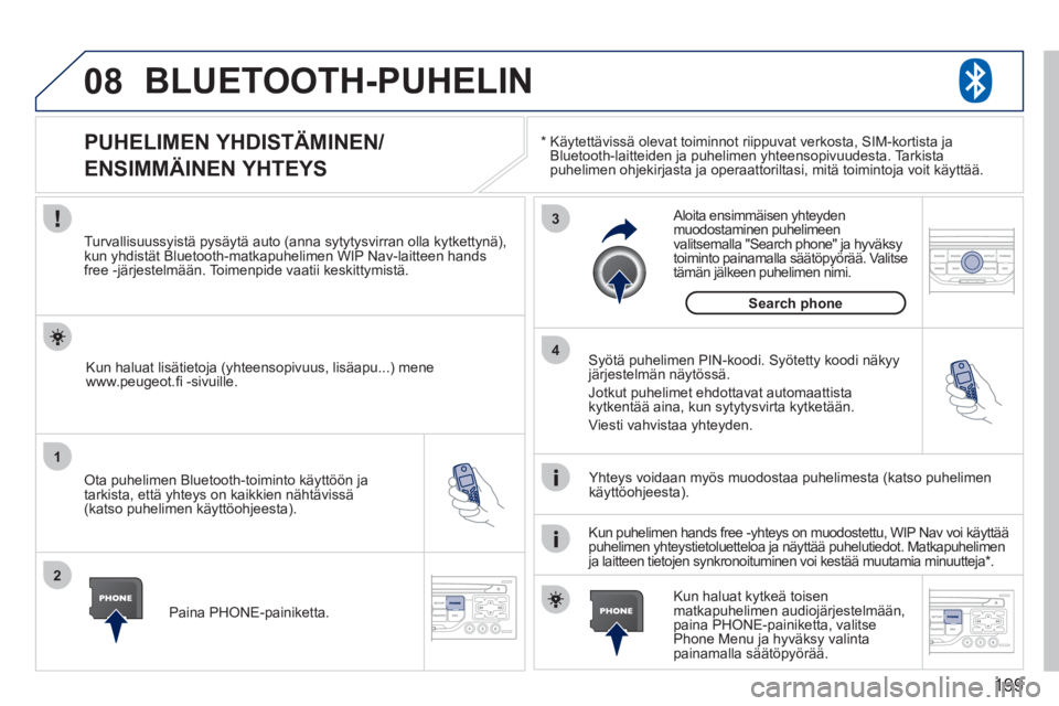 PEUGEOT 207 2011 Omistajan Käsikirja (in Finnish) 199
08
1
2
3
4
BLUETOOTH-PUHELIN
*
Käytettävissä olevat toiminnot riippuvat verkosta, SIM-kortista ja Bluetooth-laitteiden ja puhelimen yhteensopivuudesta. Tarkista
puhelimen ohjekirjasta ja PEUGEOT 207 2011 Omistajan Käsikirja (in Finnish) 199
08
1
2
3
4
BLUETOOTH-PUHELIN
*
Käytettävissä olevat toiminnot riippuvat verkosta, SIM-kortista ja Bluetooth-laitteiden ja puhelimen yhteensopivuudesta. Tarkista
puhelimen ohjekirjasta ja