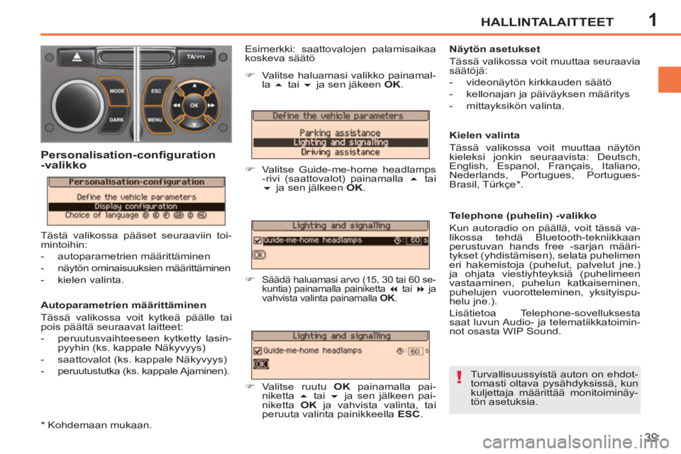 PEUGEOT 207 2011  Omistajan Käsikirja (in Finnish) 1
!
HALLINTALAITTEET
39
   
Autoparametrien määrittäminen 
  Tässä valikossa voit kytkeä päälle tai 
pois päältä seuraavat laitteet: 
   
 
-   peruutusvaihteeseen kytketty lasin-
pyyhin (k