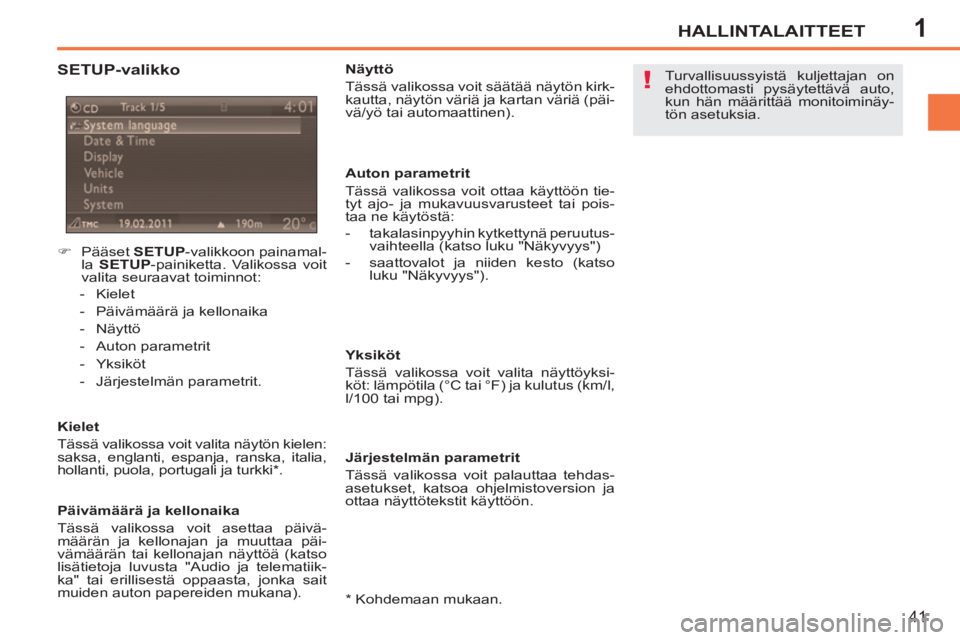 PEUGEOT 207 2011  Omistajan Käsikirja (in Finnish) 1
!
HALLINTALAITTEET
41
   
SETUP-valikko 
 
 
 
 
�) 
 Pääset  SETUP 
-valikkoon painamal-
la  SETUP 
-painiketta. Valikossa voit 
valita seuraavat toiminnot: 
   
 
-  Kielet 
   
-   Päivämää
