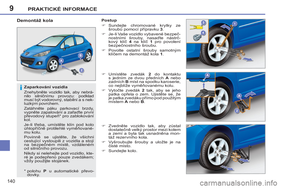 PEUGEOT 207 2011  Návod na použití (in Czech) 9
i
PRAKTICKÉ INFORMACE
140
   
Zaparkování vozidla 
  Znehybněte vozidlo tak, aby nebrá-
nilo silničnímu provozu: podklad 
musí být vodorovný, stabilní a s nek-
luzkým povrchem. 
  Zatáh