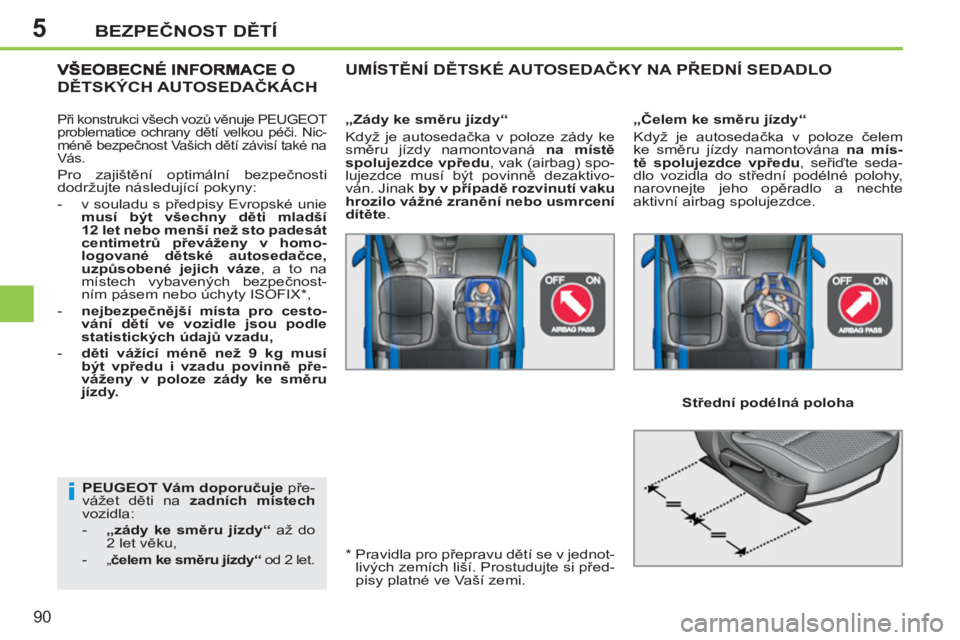 PEUGEOT 207 2011  Návod na použití (in Czech) 5
i
BEZPEČNOST DĚTÍ
90
 
 
PEUGEOT 
  Vám doporučuje 
 pře-
vážet děti na  zadních místech 
 
vozidla: 
   
 
-   „zády ke směru jízdy“ 
 až do 
2 let věku, 
   
-  
„ čelem ke 