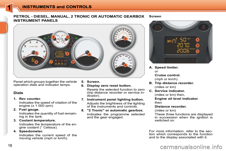 PEUGEOT 207 2010 Owners Manual 18
PETROL - DIESEL, MANUAL, 2 TRONIC OR AUTOMATIC GEARBOX
INSTRUMENT PANELS
Panel which groups together the vehicle
operation dials and indicator lamps.
5. Screen.
6. Display zer PEUGEOT 207 2010 Owners Manual 18
PETROL - DIESEL, MANUAL, 2 TRONIC OR AUTOMATIC GEARBOX
INSTRUMENT PANELS
Panel which groups together the vehicle
operation dials and indicator lamps.
5. Screen.
6. Display zer