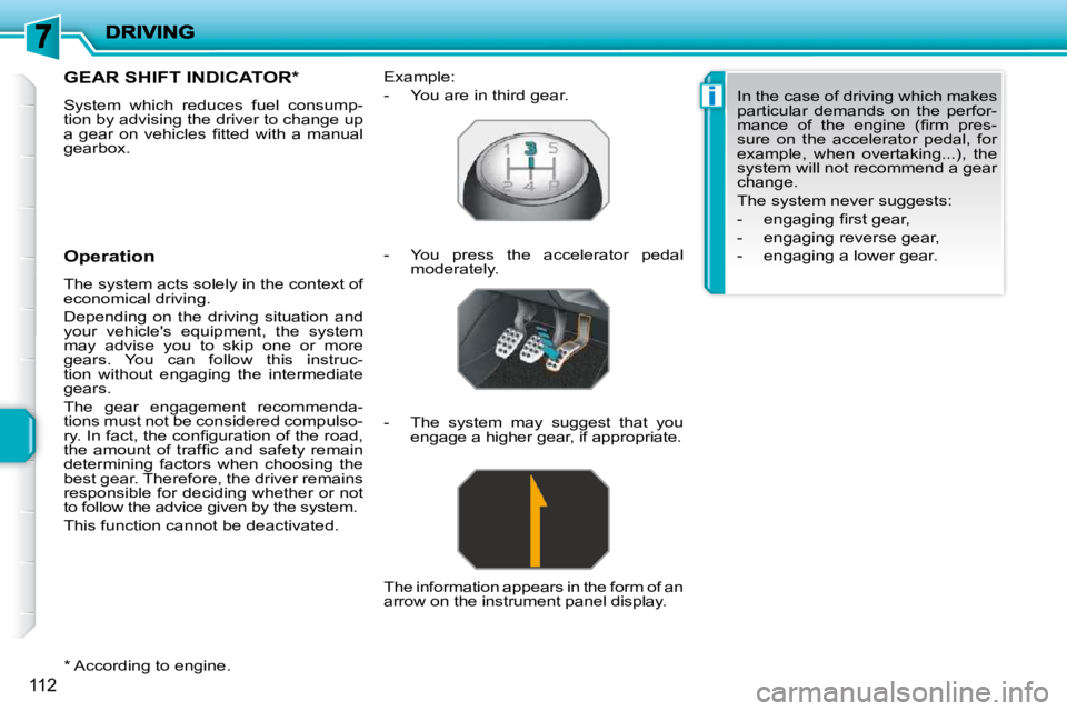 PEUGEOT 207 2010  Owners Manual i
112
  *   According to engine.  
GEAR SHIFT INDICATOR *  
 System  which  reduces  fuel  consump- 
tion by advising the driver to change up 
�a�  �g�e�a�r�  �o�n�  �v�e�h�i�c�l�e�s�  �ﬁ� �t�t�e�d�