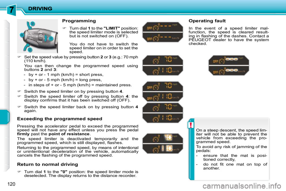 PEUGEOT 207 2010  Owners Manual !
120
 On a steep descent, the speed lim- 
iter  will  not  be  able  to  prevent  the 
vehicle  from  exceeding  the  pro-
grammed speed.  
� �T�o� �a�v�o�i�d� �a�n�y� �r�i�s�k� �o�f� �j�a�m�m�i�n�g�