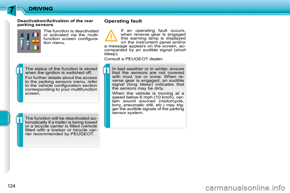 PEUGEOT 207 2010  Owners Manual ii
i
124
   Deactivation/Activation of the rear  
parking sensors   Operating fault 
  In bad weather or in winter, ensure 
that  the  sensors  are  not  covered 
with  mud,  ice  or  snow.  When  re-